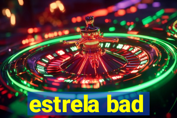 estrela bad